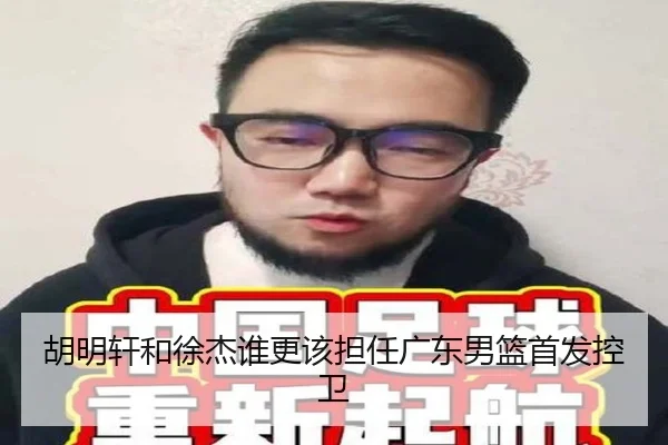 胡明轩和徐杰谁更该担任广东男篮首发控卫